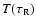 $T(\tau_{{\rm R}})$