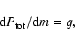 \begin{displaymath}\textrm{d} P_{{\rm tot}}/\textrm{d}m = g,
\end{displaymath}