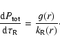 \begin{displaymath}
\frac{\textrm{d} P_{{\rm tot}}}{\textrm{d} \tau_{{\rm R}}}
= \frac{g(r)}{k_{{\rm R}}(r)}\cdot
\end{displaymath}