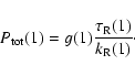 \begin{displaymath}P_{{\rm tot}}(1)
= g(1) \frac{\tau_{{\rm R}}(1)}{k_{{\rm R}}(1)}\cdot
\end{displaymath}