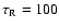 $\tau_{{\rm R}} = 100$
