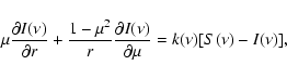 \begin{displaymath}
\mu \frac{\partial I(\nu)}{\partial r} + \frac{1 - \mu^2}{r} \frac{\partial I(\nu)}{\partial \mu} = k(\nu) [S(\nu) - I(\nu)],
\end{displaymath}