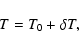 \begin{displaymath}
T = T_0 + \delta T,
\end{displaymath}