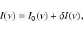 \begin{displaymath}
I(\nu) = I_0(\nu) + \delta I(\nu),
\end{displaymath}