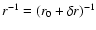 $r^{-1} = (r_0 + \delta r)^{-1}$