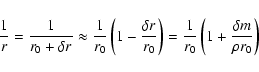 \begin{displaymath}
\frac{1}{r} = \frac{1}{r_0 + \delta r} \approx
\frac{1}{r_0...
...
= \frac{1}{r_0} \left (1 + \frac{\delta m}{\rho r_0} \right )
\end{displaymath}