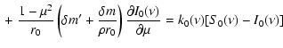 $\displaystyle {} + \frac{1 - \mu^2}{r_0} \left ( \delta m^{\prime} + \frac{\del...
...right ) \frac{\partial I_0(\nu)}{\partial \mu} =
k_0(\nu) [S_0(\nu) - I_0(\nu)]$