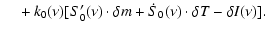 $\displaystyle {} \quad + k_0(\nu) [S_0^\prime(\nu) \cdot \delta m +
\dot{S}_0(\nu) \cdot \delta T - \delta I(\nu)].$
