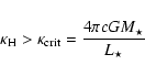 \begin{displaymath}%
\kappa_{\rm H} > \kappa_{\rm crit} = \frac{4 \pi c G M_{\star}}{L_{\star}}
\end{displaymath}