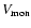 $V_{\rm mon}$