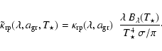 \begin{displaymath}%
\tilde{\kappa}_{\rm rp} (\lambda, a_{\rm gr}, T_{\star}) =
...
...bda ~ B_{\lambda}(T_{\star})}{T_{\star}^4 ~ \sigma / \pi}\cdot
\end{displaymath}