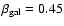 $\beta_{\rm gal}=0.45$