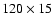 $120\times 15$