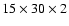 $15\times 30\times 2$