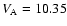 $V_{\rm A} = 10.35$
