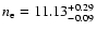$n_{\rm e} = 11.13^{+0.29}_{-0.09}$