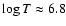 $\log T \approx 6.8$