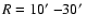 $R=10\hbox{$^\prime$ }{-}30\hbox{$^\prime$ }$