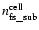 $n_{\rm fs\_sub}^{\rm cell}$