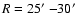 $R=25\hbox{$^\prime$ }{-}30\hbox{$^\prime$ }$