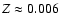 $Z\approx0.006$