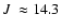 $\mbox{$J$ }\approx14.3$