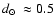 $\mbox{$d_\odot$ }\approx0.5$