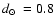 $\mbox{$d_\odot$ }=0.8$