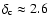 $\delta_{\rm c}\approx2.6$