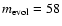 $m_{\rm evol}=58$