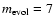 $m_{\rm evol}=7$