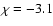 $\chi =-3.1$