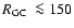 $\mbox{$R_{\rm GC}$ }\la150$