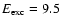 $E_{{\rm exc}} = 9.5$