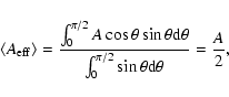 \begin{displaymath}\langle A_{\rm eff} \rangle = \frac{\int^{\pi / 2}_0 A \cos\t...
...ta}
{\int^{\pi / 2}_0 \sin\theta {\rm d}\theta} = \frac{A}{2},
\end{displaymath}