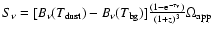 $S_{\nu}=[B_{\nu}(T_{\rm dust})-B_{\nu}(T_{\rm bg})]\frac{(1-{\rm e}^{-\tau _{\nu}})}{(1+z)^3}\Omega _{\rm app}$