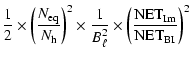 $\displaystyle \frac{1}{2}\times \left(\frac{N_{\rm eq}}{N_{\rm h}}\right)^2 \ti...
...}{B_\ell^2} \times \left(\frac{{\rm NET}_{\rm Im}}{{\rm NET}_{\rm BI}}\right)^2$