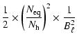 $\displaystyle \frac{1}{2}\times \left(\frac{N_{\rm eq}}{N_{\rm h}}\right)^2 \times\frac{1}{B_\ell^2}$