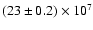 $(23 \pm 0.2)\times 10^7$