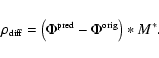 \begin{displaymath}\rho_{\textrm{\tiny diff}} = \left(\Phi^{\textrm{\tiny pred}} - \Phi^{\textrm{\tiny orig}}\right) * M^*.
\end{displaymath}