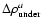 $\Delta\rho_{{\rm under}}^{{a}}$