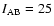 $I_{{\rm AB}} = 25$