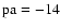 ${\rm pa}=-14$