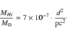 \begin{displaymath}%
\frac{M_{H {\sc i}}}{M_{\odot}}=7\times10^{-7}\cdot \frac{{d}^{2}}{{\rm pc}^{2}}\cdot
\end{displaymath}