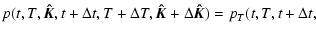 $\displaystyle p(t,T,\vec{\hat{K}},t+\Delta t,T+\Delta T,\vec{\hat{K}}+\Delta\vec{\hat{K}}) = p_T(t,T,t+\Delta t,$