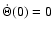\( \dot{ \Theta} (0)= 0 \)