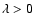\( \lambda > 0 \)
