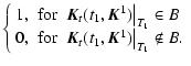 $\displaystyle \left\{ \begin{array}{ll}
1, & {\rm for}\ \left. \vec{K}_t (t_1, ...
...eft. \vec{K}_t (t_1, \vec{K}^1) \right\vert _{T_1} \notin B. \end{array}\right.$