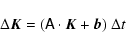 \begin{displaymath}\Delta \vec{K} = ( \tens{A} \cdot \vec{K} + \vec{b}) ~ \Delta t
\end{displaymath}