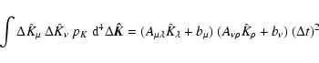 \begin{displaymath}
\int \Delta \hat{K}_{\mu}~ \Delta \hat{K}_{\nu} ~ p_K ~ {\rm...
...{\mu})~(A_{\nu \rho} \hat{K}_{\rho} + b_{\nu}) ~ ( \Delta t)^2
\end{displaymath}